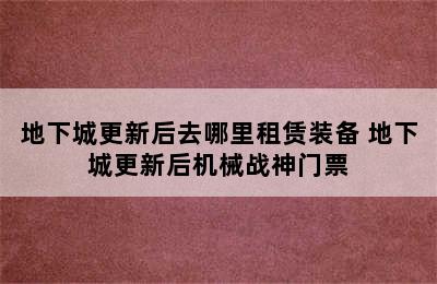 地下城更新后去哪里租赁装备 地下城更新后机械战神门票